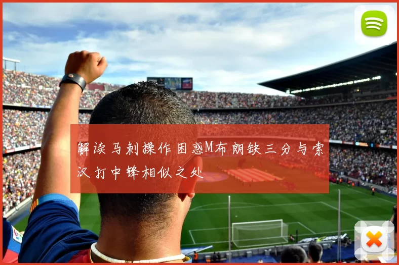 解读马刺操作困惑M布朗缺三分与索汉打中锋相似之处